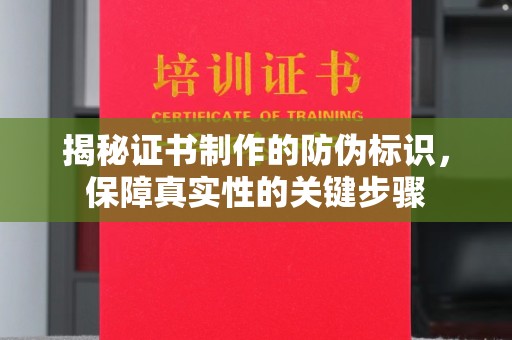 江川揭秘证书制作的防伪标识，保障真实性的关键步骤
